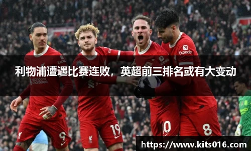 利物浦遭遇比赛连败，英超前三排名或有大变动
